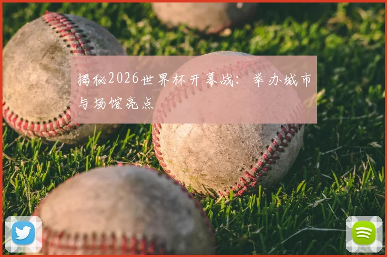 揭秘2026世界杯开幕战：举办城市与场馆亮点