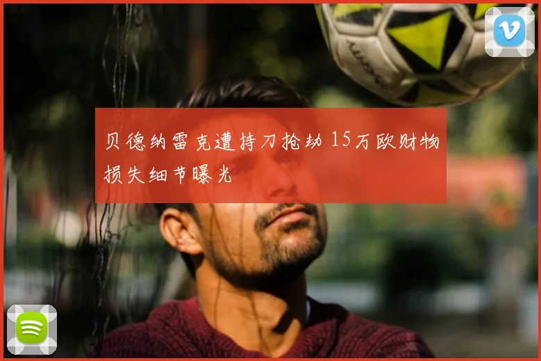 贝德纳雷克遭持刀抢劫 15万欧财物损失细节曝光